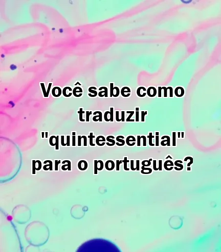 Você sabe como traduzir "quintessential" para o português?