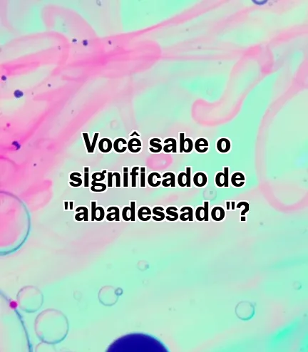 Você sabe o significado de "abadessado"?