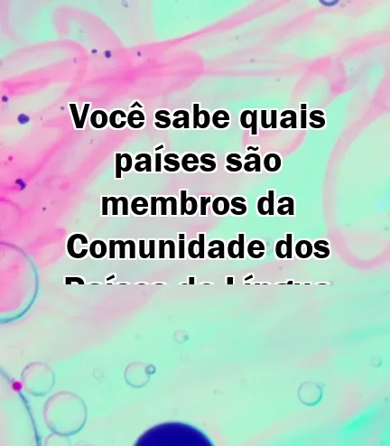 Você sabe quais países são membros da Comunidade dos Países de Língua Portuguesa?