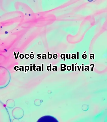 Você sabe qual é a capital da Bolívia?