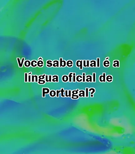 Você sabe qual é a língua oficial de Portugal?