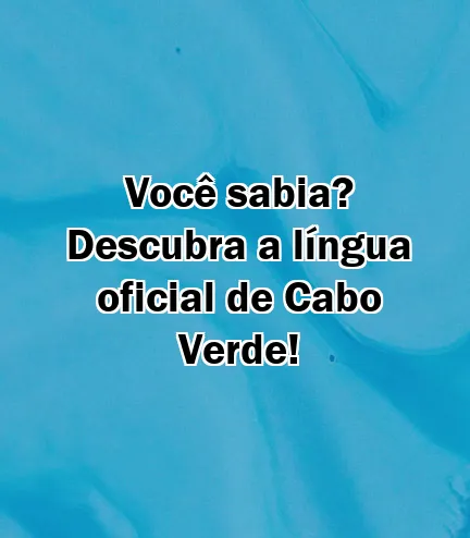 Você sabia? Descubra a língua oficial de Cabo Verde!