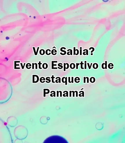 Você Sabia? Evento Esportivo de Destaque no Panamá