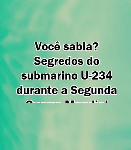 Você sabia? Segredos do submarino U-234 durante a Segunda Guerra Mundial