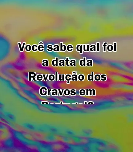 Você sabe qual foi a data da Revolução dos Cravos em Portugal?